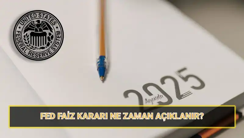 FED Faiz Kararı Ne Zaman Açıklanacak? 2025 Takvimi Belli Oldu!