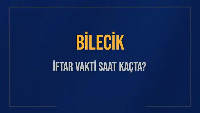 Bilecik İftar Vakti: Saat Kaçta, Ne Zaman Okunacak?