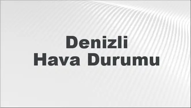 Denizli Hava Durumu: 8 Mart’ta Ne Bekleniyor?