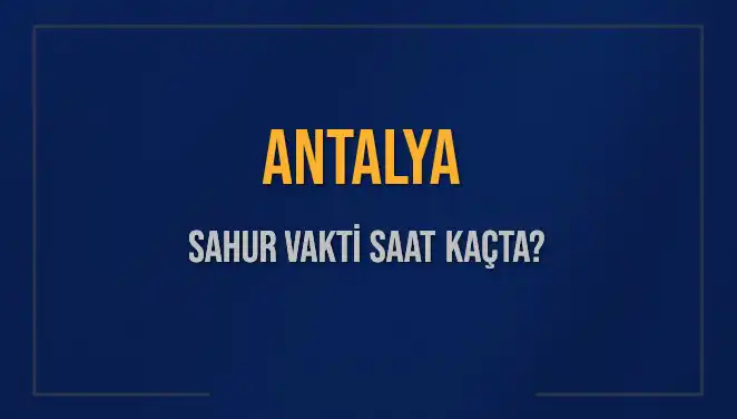 Antalya’da İftar ve Sahur Saatleri: Ramazan 2025’te Ne Zaman Başlıyor?