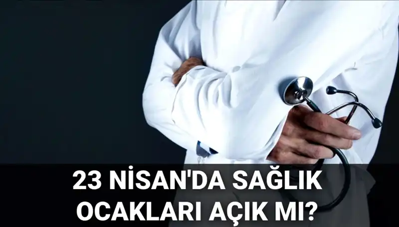 23 Nisan'da Hastaneler ve Aile Hekimleri Açık Mı? Tüm Detaylar Burada!