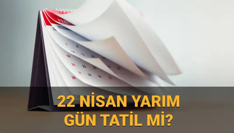 22 Nisan’da Okullar ve Kamu Kurumları Yarım Gün Mü, Tatil Mi?
