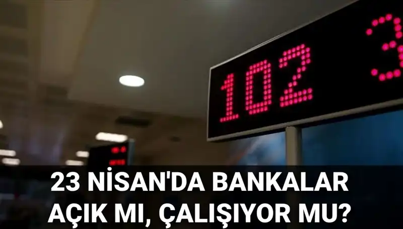 23 Nisan Ulusal Egemenlik Bayramı'nda Bankaların Çalışma Durumu Nedir?