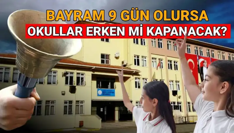 Okullar Ne Zaman Kapanıyor? Bayram Tatili 9 Gün Olursa Durum Ne Olacak?