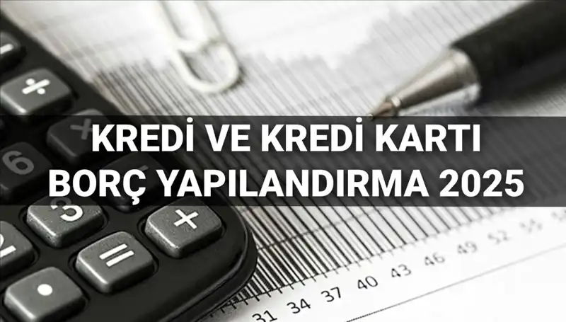 Kredi ve Kredi Kartı Borç Yapılandırma Başvuruları 2025: Kimler Nasıl Faydalanabilir?