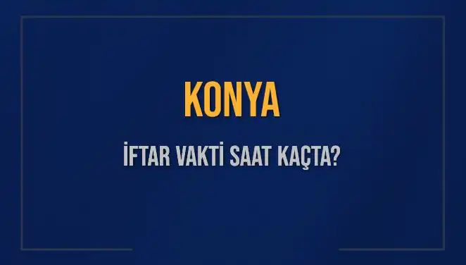 Konya İftar Vakti Ne Zaman? 2025’te Akşam Ezanı Saatleri