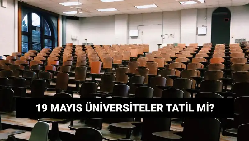 19 Mayıs'ta Üniversiteler Tatil Mi? 2023 Güncel Durum!
